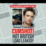 robert pattinson cumshot hot british load leaked